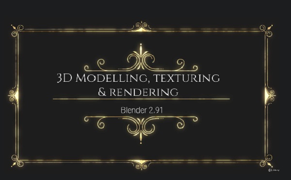 3D Modelling, Texturing & Rendering with Blender 2.91